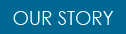 OUR STORY